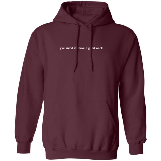 Y'all Mind If I Have A Good Week Hooded Sweatshirt Y'all Mind If I Have A Good Week Hooded Sweatshirt