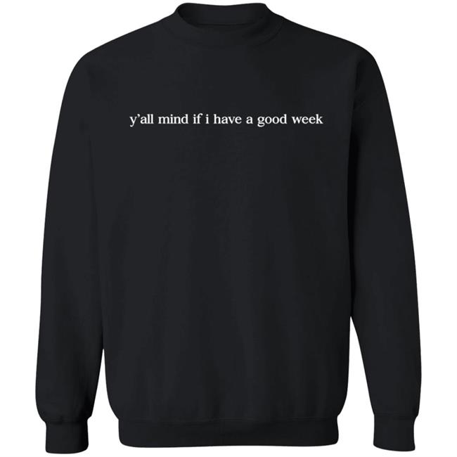Y'all Mind If I Have A Good Week Hooded Sweatshirt Y'all Mind If I Have A Good Week Hooded Sweatshirt