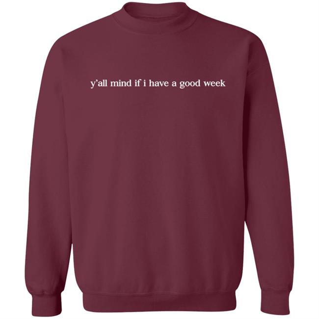 Y'all Mind If I Have A Good Week Hooded Sweatshirt Y'all Mind If I Have A Good Week Hooded Sweatshirt