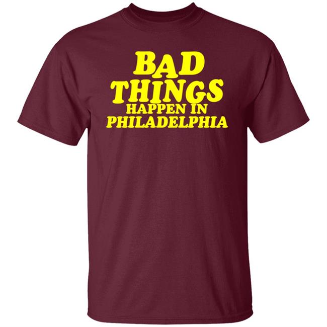 Presidents Ridiculous Quote-Bad Things Happen in Philadelphia Shirt Presidents Ridiculous Quote-Bad Things Happen in Philadelphia Shirt