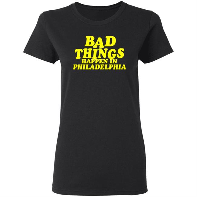 Presidents Ridiculous Quote-Bad Things Happen in Philadelphia Shirt Presidents Ridiculous Quote-Bad Things Happen in Philadelphia Shirt