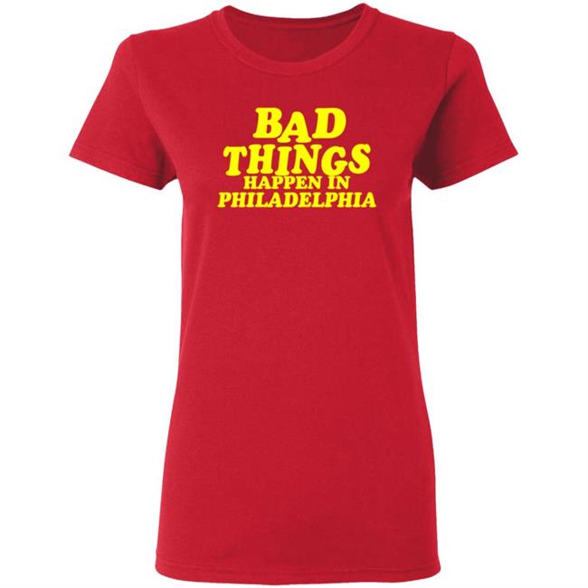 Presidents Ridiculous Quote-Bad Things Happen in Philadelphia Shirt Presidents Ridiculous Quote-Bad Things Happen in Philadelphia Shirt