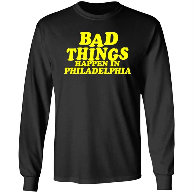 Presidents Ridiculous Quote-Bad Things Happen in Philadelphia Shirt Presidents Ridiculous Quote-Bad Things Happen in Philadelphia Shirt