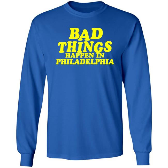 Presidents Ridiculous Quote-Bad Things Happen in Philadelphia Shirt Presidents Ridiculous Quote-Bad Things Happen in Philadelphia Shirt