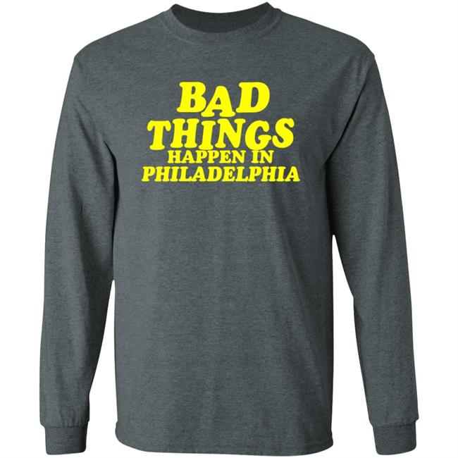 Presidents Ridiculous Quote-Bad Things Happen in Philadelphia Shirt Presidents Ridiculous Quote-Bad Things Happen in Philadelphia Shirt