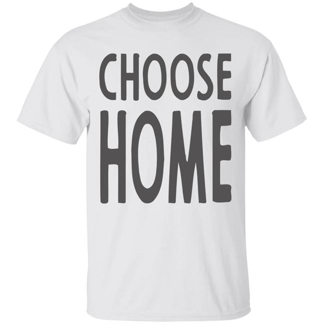 Choose Home T Shirt for men and women clothing t shirts Choose Home T Shirt for men and women clothing t shirts