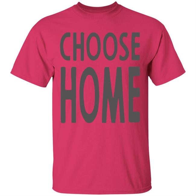 Choose Home T Shirt for men and women clothing t shirts Choose Home T Shirt for men and women clothing t shirts