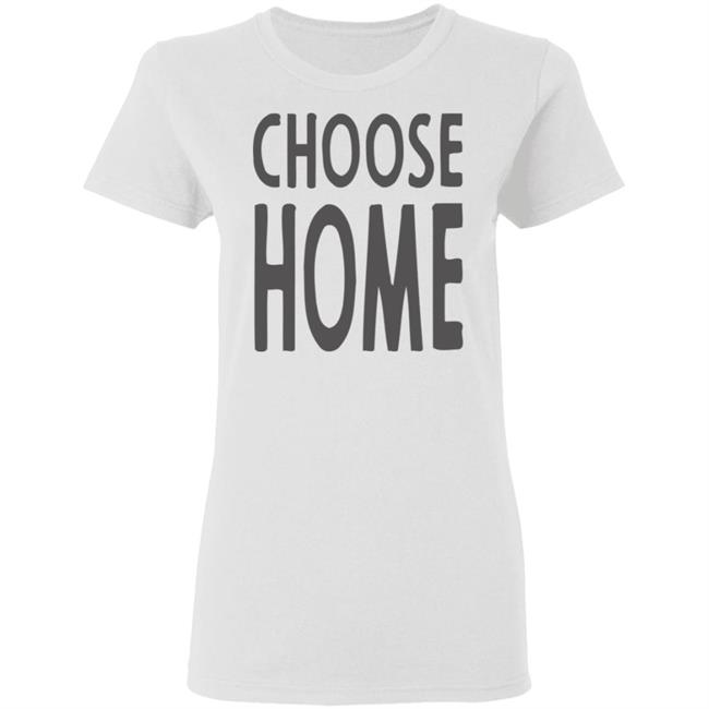 Choose Home T Shirt for men and women clothing t shirts Choose Home T Shirt for men and women clothing t shirts