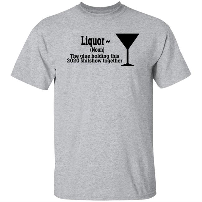 The Glue Holding This 2020 Shitshow Together Shirt Liquor The Glues Holding This 2020 Shitshow Together Humor T Shirt