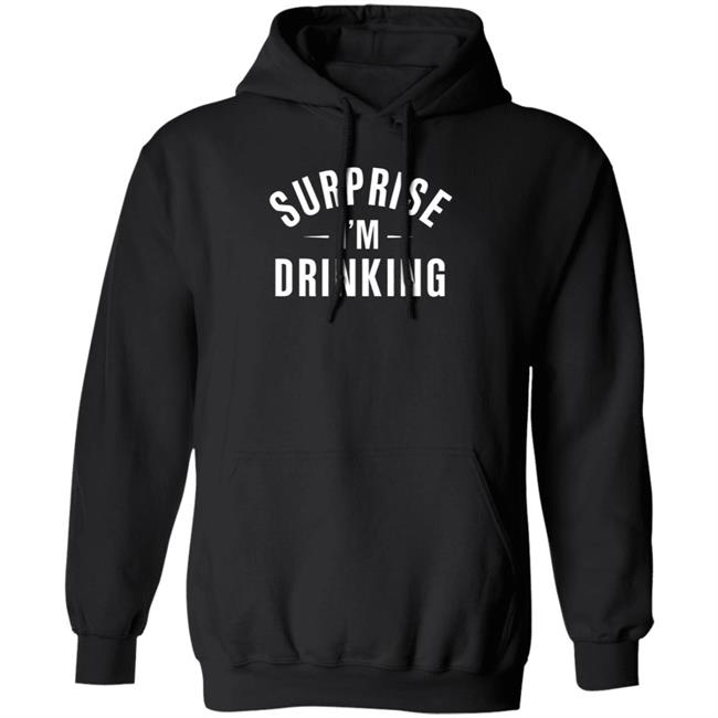 Surprise Im Drinking Black Hoodie Sweatshirt Surprise Im Drinking Black Hoodie Sweatshirt