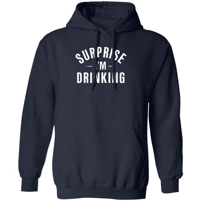 Surprise Im Drinking Black Hoodie Sweatshirt Surprise Im Drinking Black Hoodie Sweatshirt