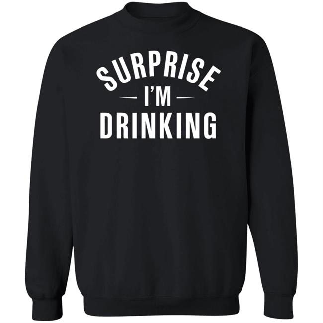 Surprise Im Drinking Black Hoodie Sweatshirt Surprise Im Drinking Black Hoodie Sweatshirt
