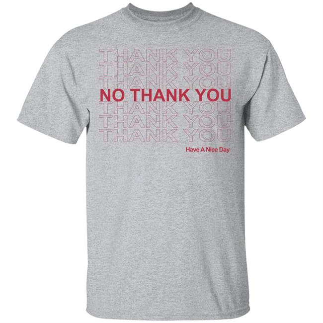 No Thank You Shirt No Thank You Thank You Have A Nice Day White Shirt No Thank You Shirt No Thank You Thank You Have A Nice Day White Shirt
