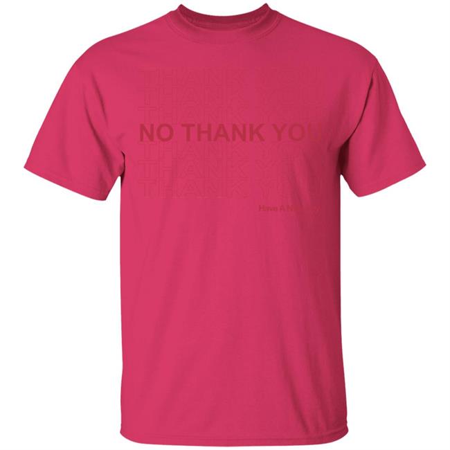 No Thank You Shirt No Thank You Thank You Have A Nice Day White Shirt No Thank You Shirt No Thank You Thank You Have A Nice Day White Shirt