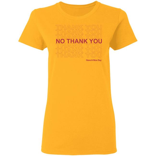 No Thank You Shirt No Thank You Thank You Have A Nice Day White Shirt No Thank You Shirt No Thank You Thank You Have A Nice Day White Shirt