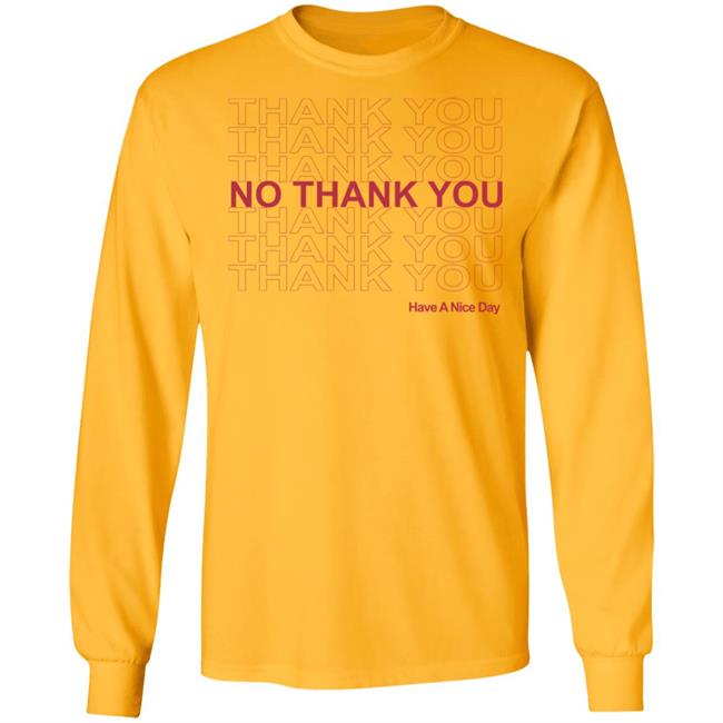 No Thank You Shirt No Thank You Thank You Have A Nice Day White Shirt No Thank You Shirt No Thank You Thank You Have A Nice Day White Shirt