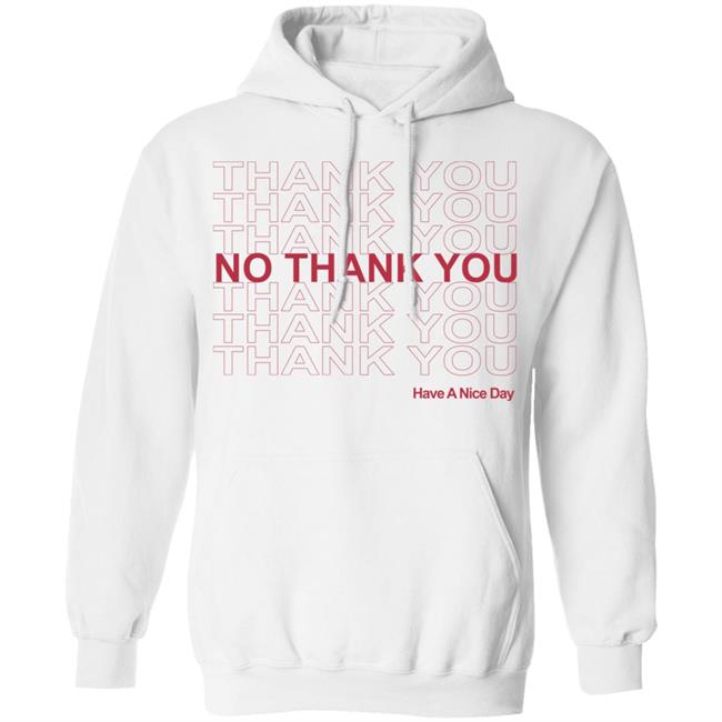 No Thank You Shirt No Thank You Thank You Have A Nice Day White Shirt No Thank You Shirt No Thank You Thank You Have A Nice Day White Shirt