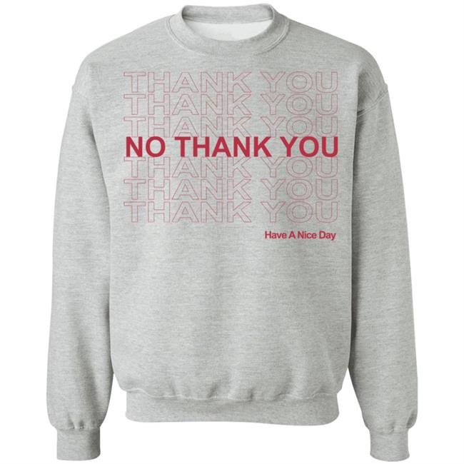 No Thank You Shirt No Thank You Thank You Have A Nice Day White Shirt No Thank You Shirt No Thank You Thank You Have A Nice Day White Shirt