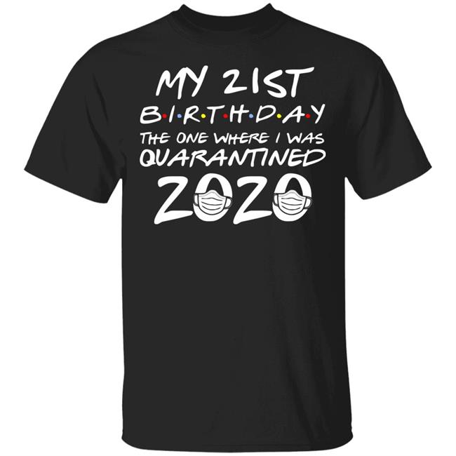 21st Birthday, Quarantine Shirt, The One Where I Was Quarantined 2020 Gift T-Shirts This graphic tee 21st Birthday In Quarantine Shirt