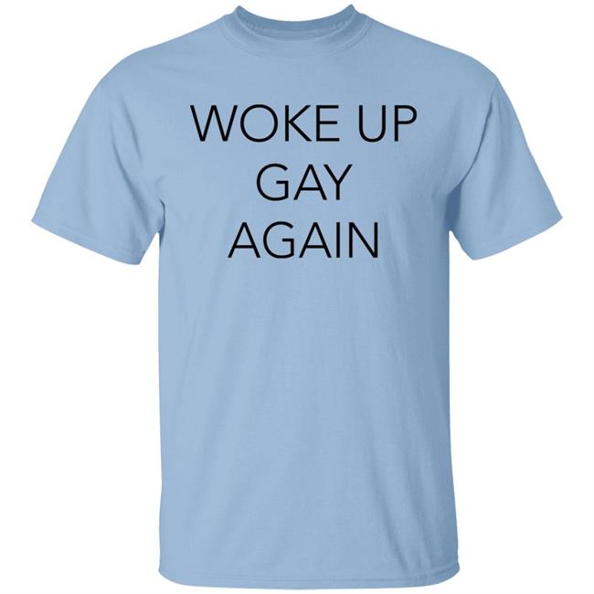 Woke Up Gay Again Shirt