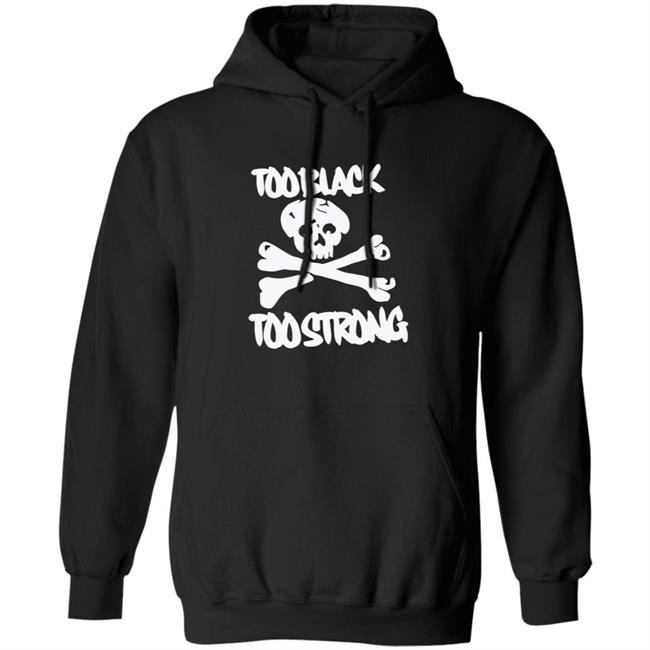 Too Black Too Strong Hoodie Too Black Too Strong Hoodie