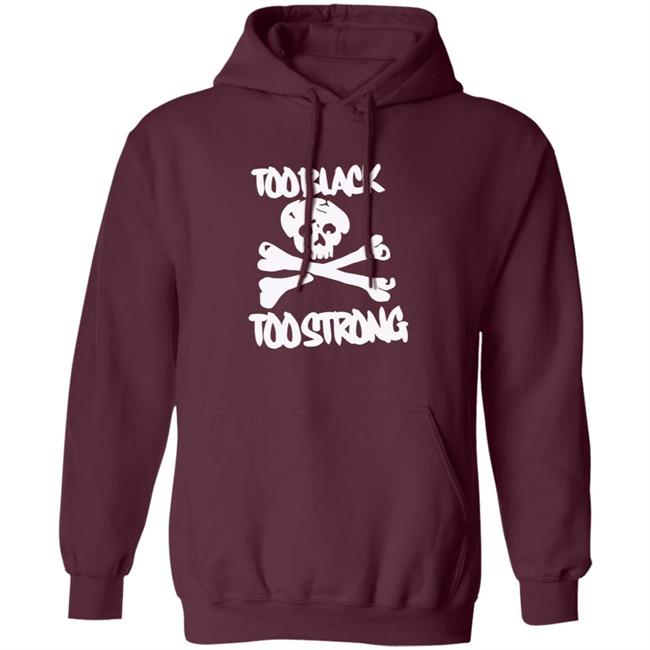 Too Black Too Strong Hoodie Too Black Too Strong Hoodie