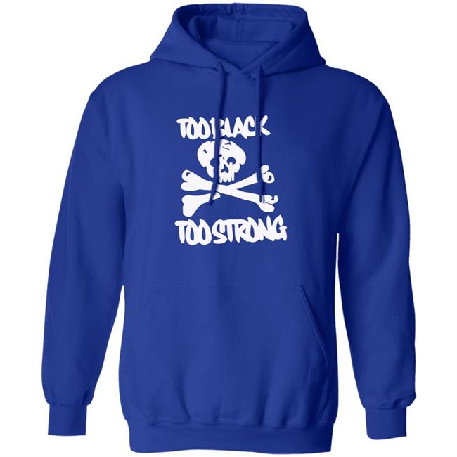 Too Black Too Strong Hoodie Too Black Too Strong Hoodie