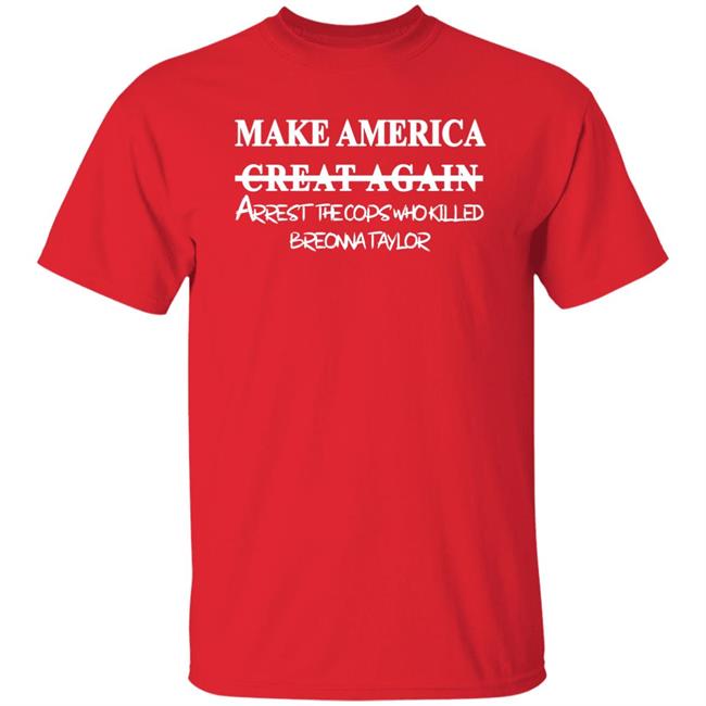 Make America Arrest The Cops Who Killed Shirt