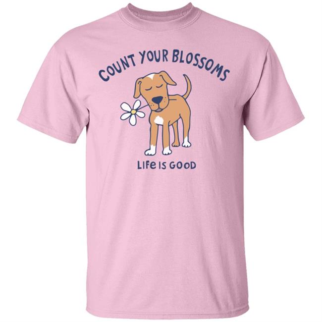 Count Your Blossoms Dog Crusher Vee Life Is Good Shirt Life Is Good Shirt Life Is Good lifeisgood T Shirts