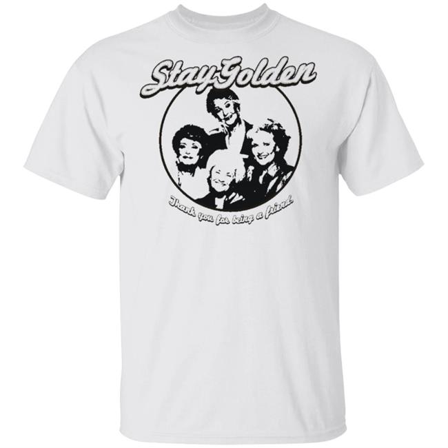 Thank You For Being A Friend The Golden Girls 'Stay Golden' Golden Squad State of Mind white shirt