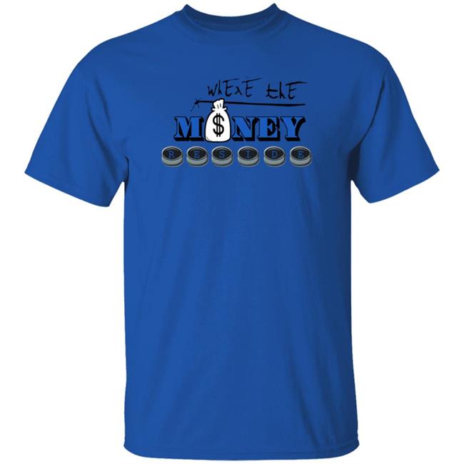 Where The Money Reside T Shirt