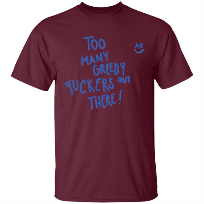 Too Many Greedy Fuckers Out There Hoodie Too Many Greedy Fuckers Out There Hoodie
