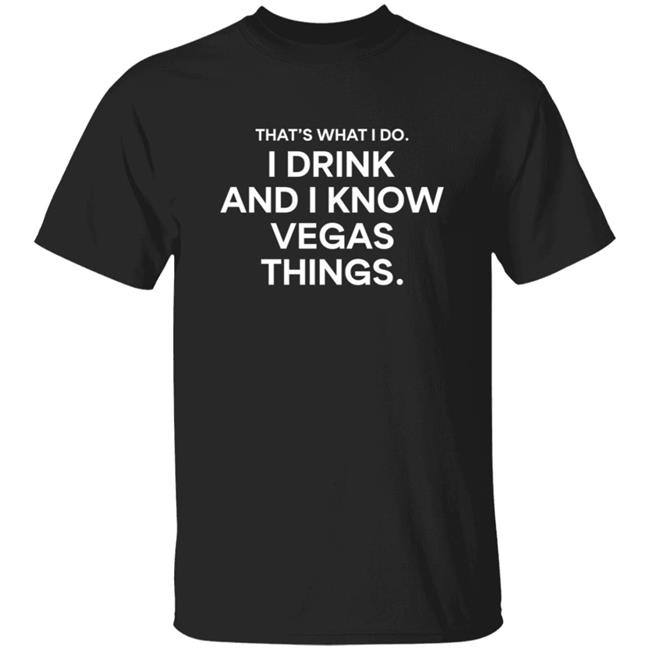 Thats What I Do I Drink And I Know Vegas Things Shirt