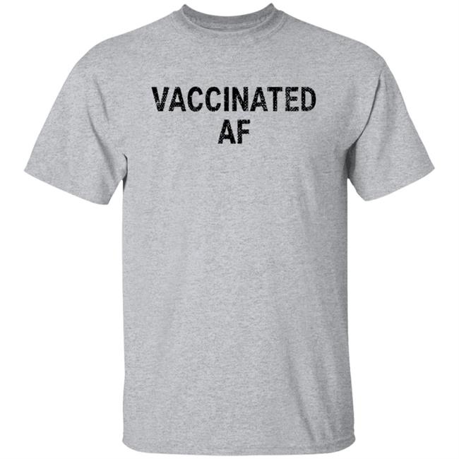 Vaccinated Af T Shirt