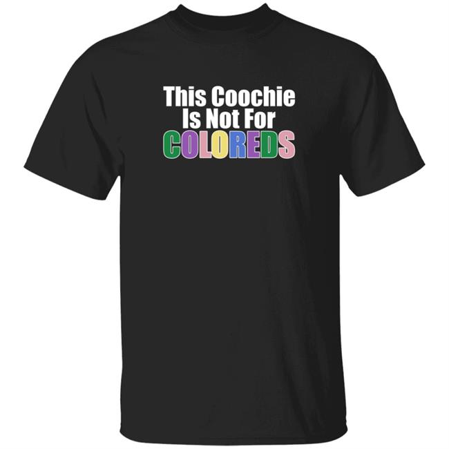 This Coochie Is Not For Coloreds Shirt