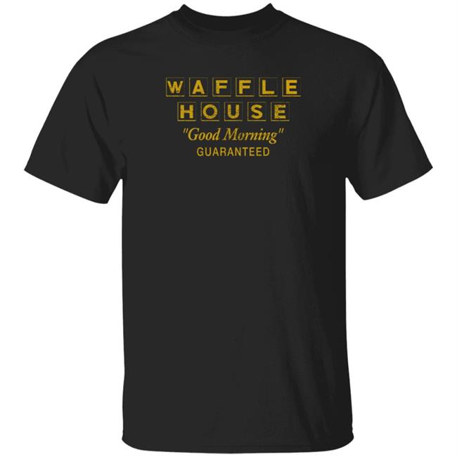Waffle House Good Morning Guaranteed Shirt