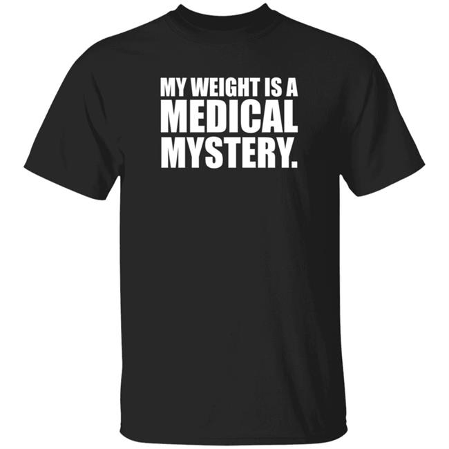 The Comedy Outlet My Weight Is A Medical Mystery T Shirt Dr. Benjamin Braddock