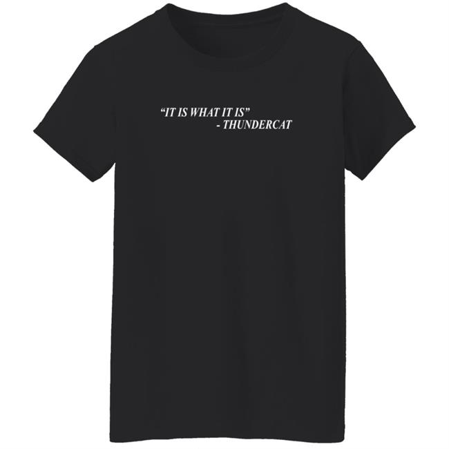 Thundercat Merch It Is What It Is Shirt Thundercat Merch It Is What It Is Shirt