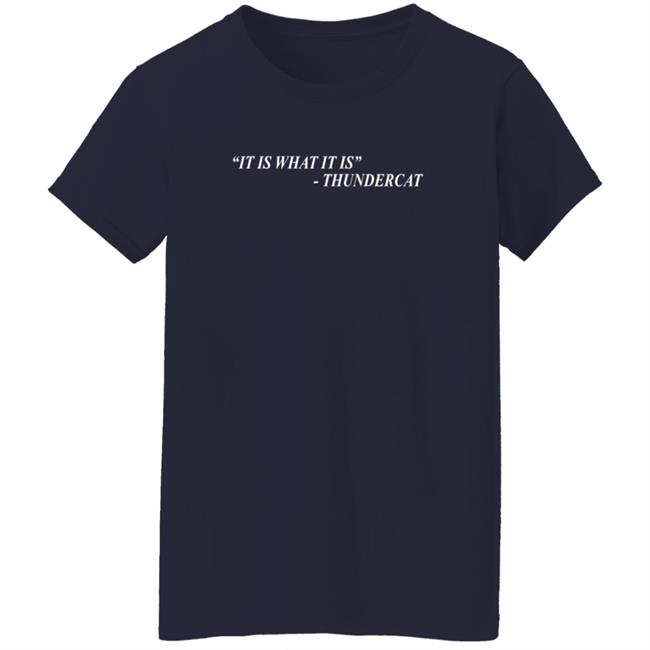 Thundercat Merch It Is What It Is Shirt Thundercat Merch It Is What It Is Shirt