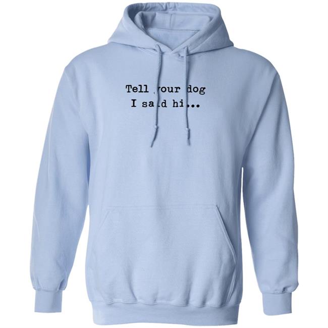 Tell Your Dog I Said Hi® Hoodie Weratedogs