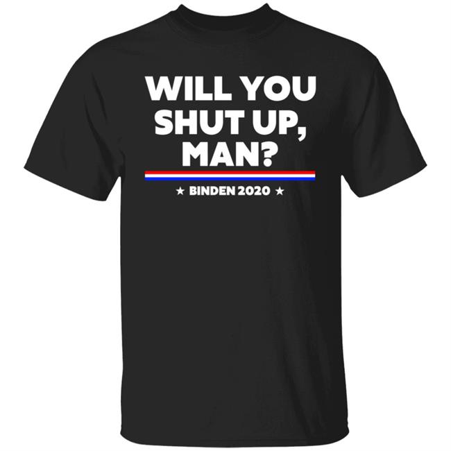Will You Shut Up Man Shirt Will You Shut Up Man - Biden Debate with Trump 2020 T-Shirt