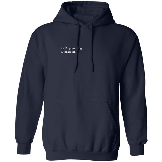 WerateDogs Merch Tell Your Dog I Said Hi Hoodie