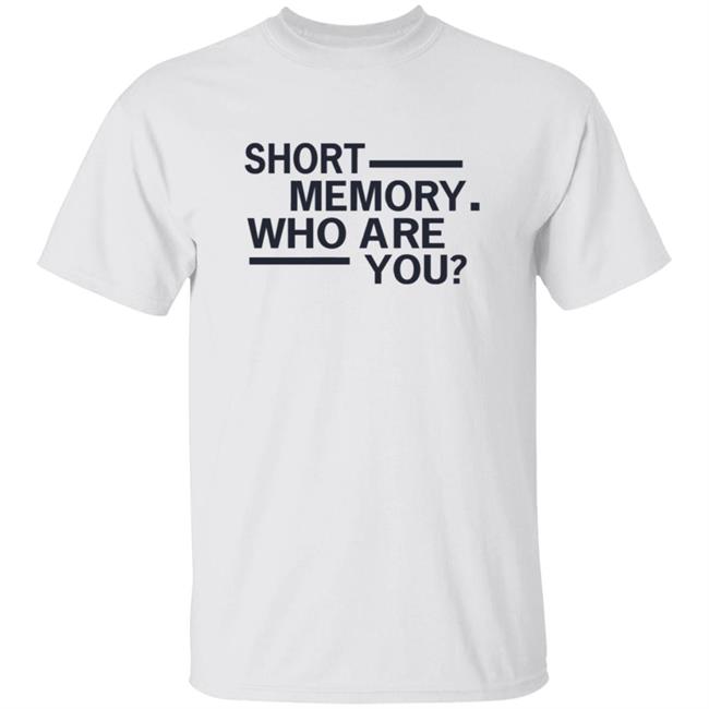 Short Memory Who Are You Shirt