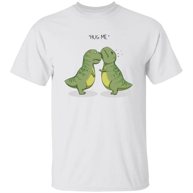 Tyrannosaurus Rex Hug Me Shirt Dinosaur Hug Me T Shirt